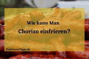 Kann man Chorizo einfrieren