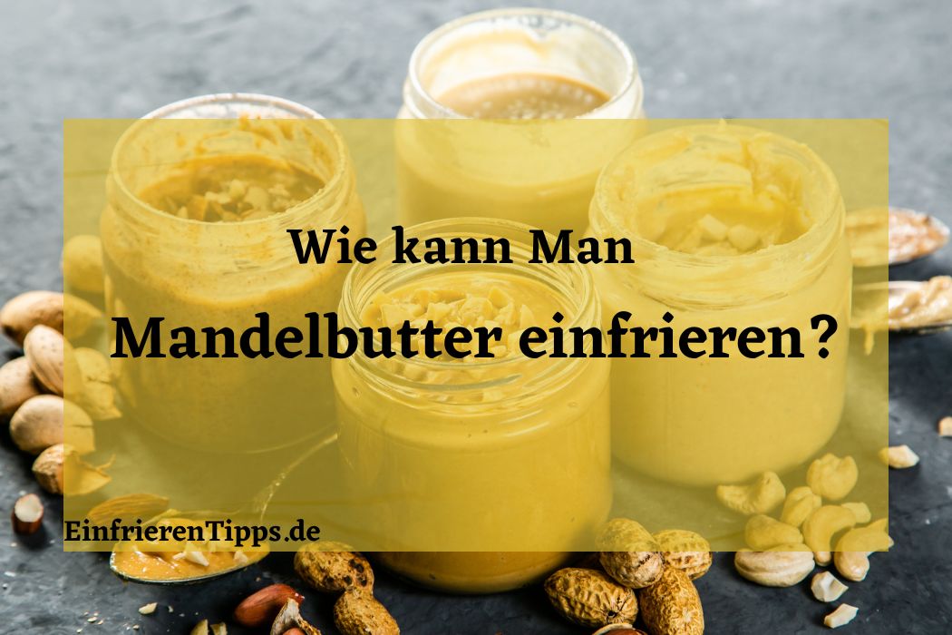 Kann man Mandelbutter einfrieren