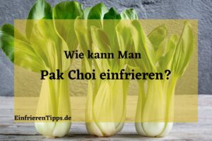 Kann man Pak Choi einfrieren