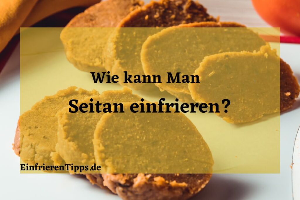 Seitan haltbar machen 🔄 Kann man Seitan einfrieren? Einfrieren Tipps