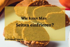 Kann man Seitan einfrieren