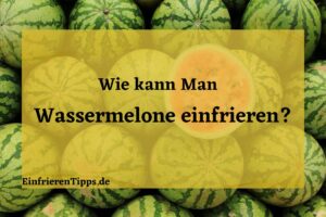 Kann man Wassermelone einfrieren