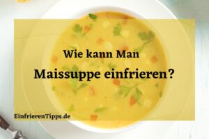 kann man Maissuppe einfrieren