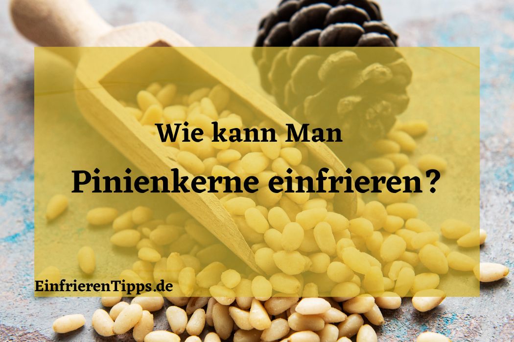kann man Pinienkerne einfrieren