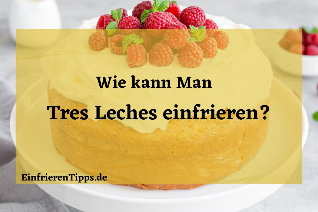 kann man Tres Leches Kuchen einfrieren