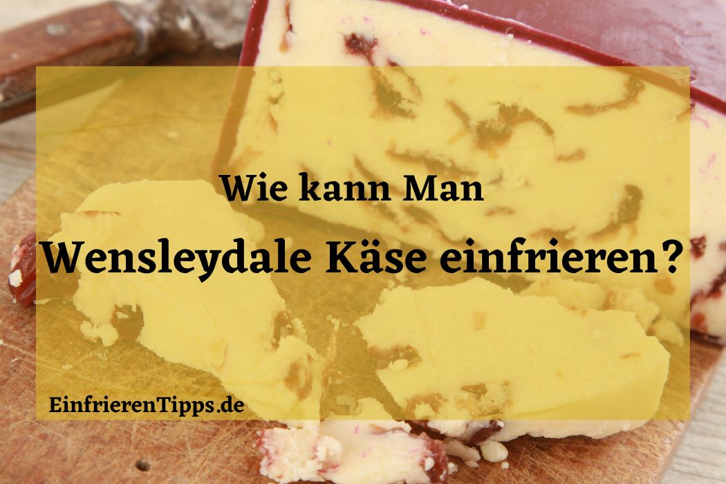 kann man Wensleydale-Käse einfrieren