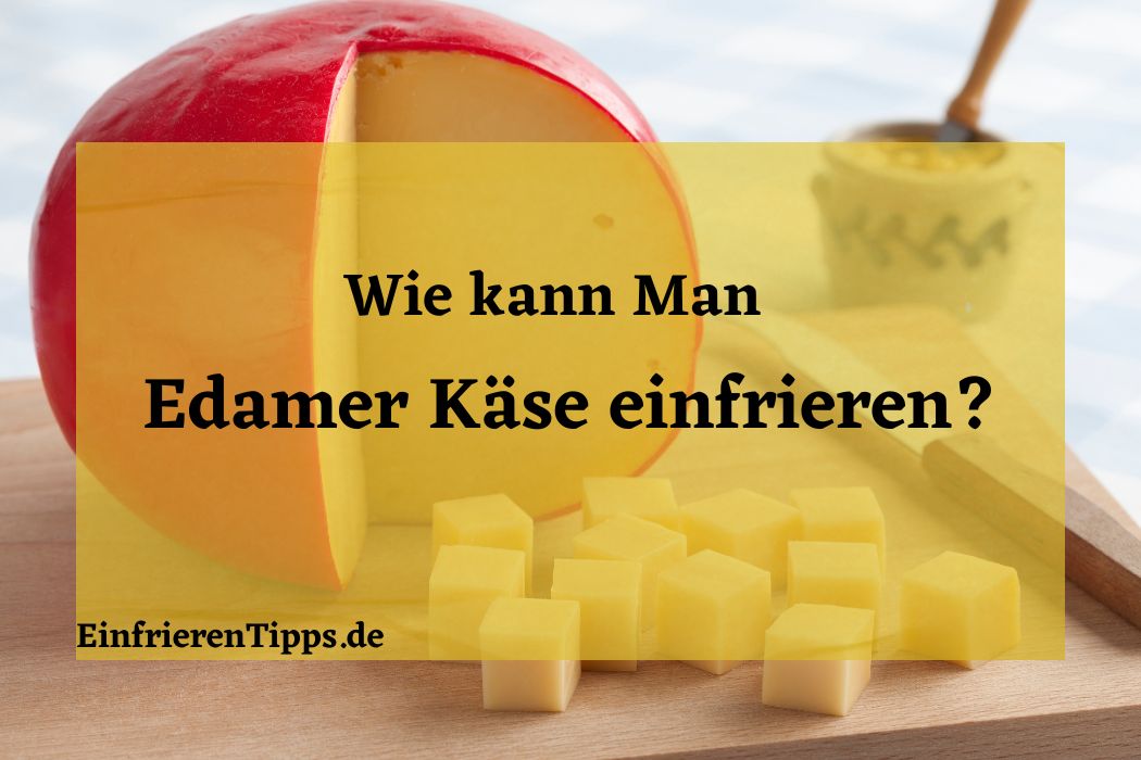 Kann man Edamer Käse einfrieren