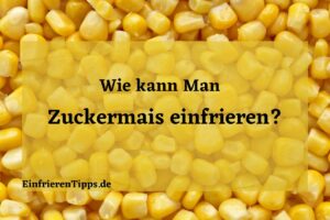 Kann man Zuckermais einfrieren