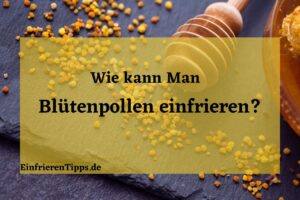 Wie kann man Blütenpollen Einfrieren