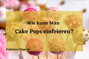 kann man Cake Pops Einfrieren