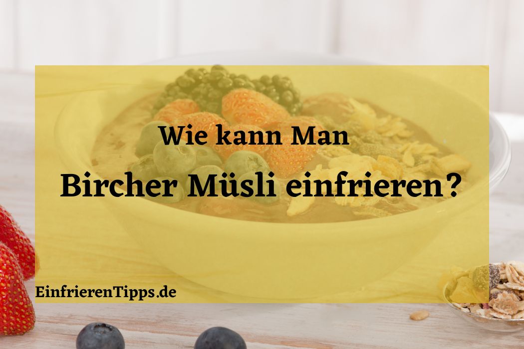 Kann man Bircher Müsli einfrieren