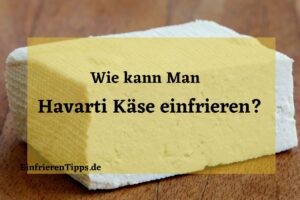 Kann man Havarti-Käse einfrieren