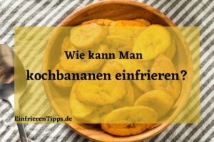 Kann man Kochbananen einfrieren