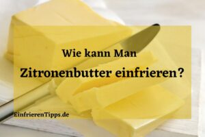 Kann man Zitronenbutter einfrieren