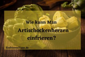 kann man Artischockenherzen einfrieren