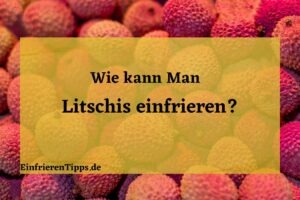 kann man Litschis einfrieren