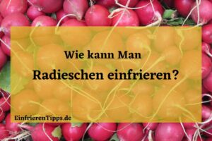 kann man Radieschen einfrieren