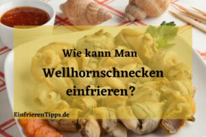 kann man Wellhornschnecken einfrieren
