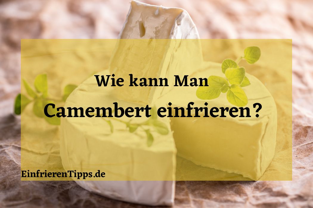 Kann man Camembert einfrieren