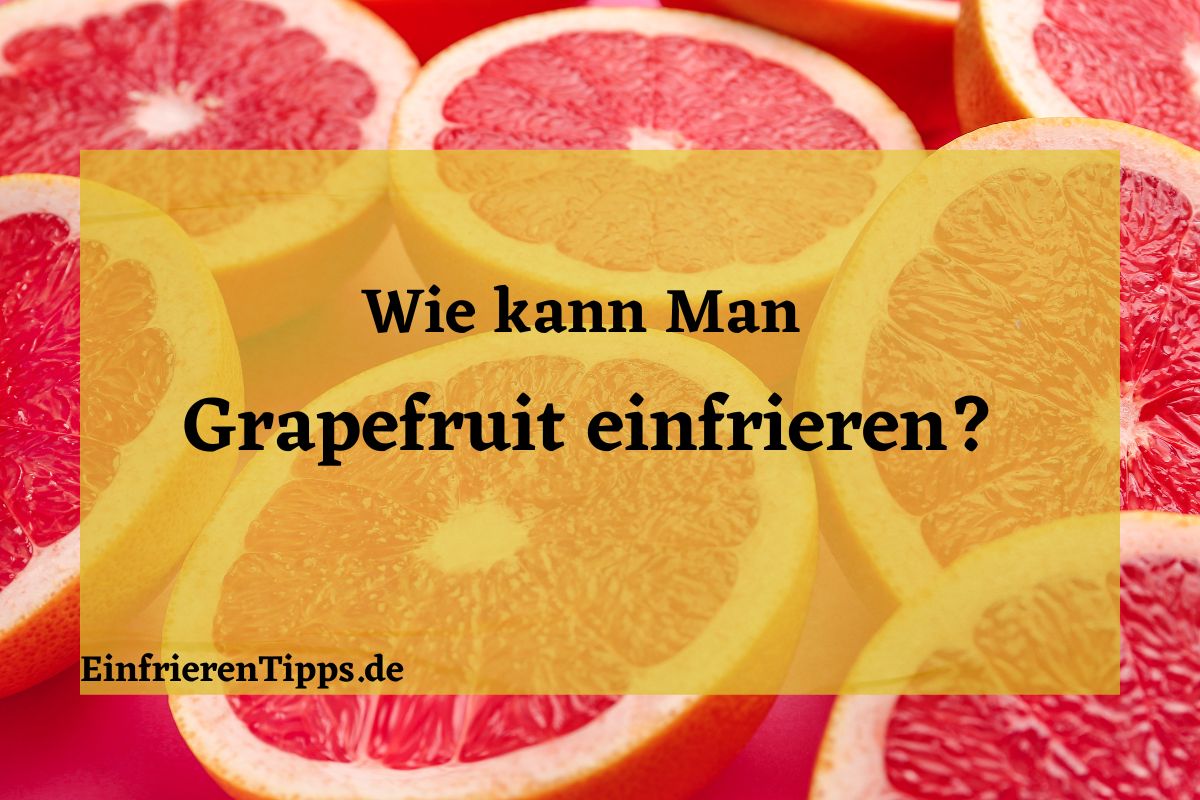 Kann man Grapefruit einfrieren