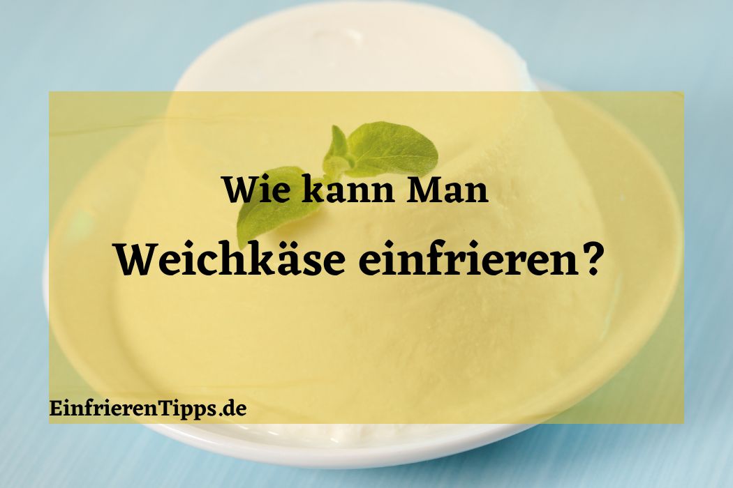 kann man Weichkäse einfrieren
