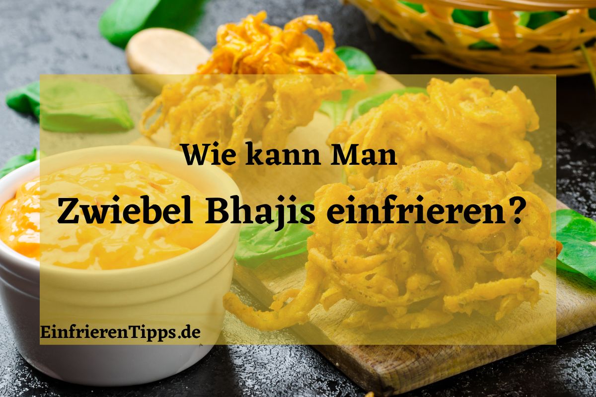 Kann man Zwiebel Bhajis einfrieren