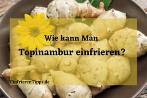 kann man Topinambur einfrieren
